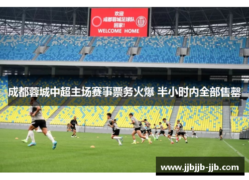 成都蓉城中超主场赛事票务火爆 半小时内全部售罄