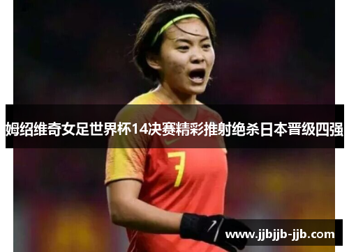 姆绍维奇女足世界杯14决赛精彩推射绝杀日本晋级四强 姆绍维奇女足世界杯14决赛精彩推射绝杀日本晋级四强